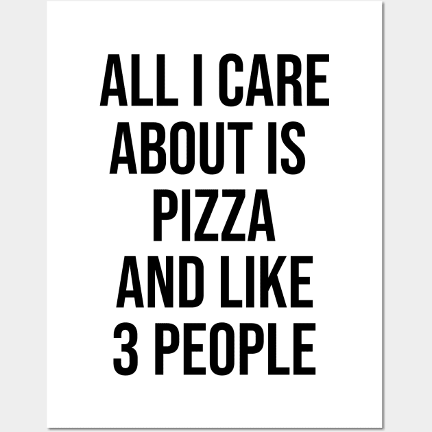 All I Care About Is Pizza And Like 3 People Wall Art by artsylab